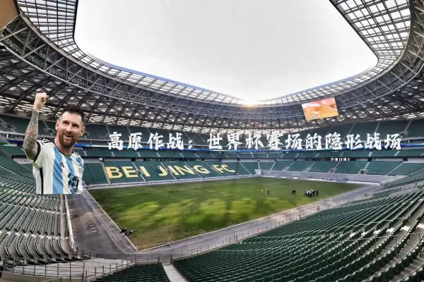 高原作战：世界杯赛场的隐形战场