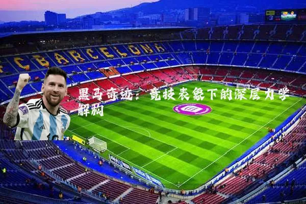 黑马奇迹：竞技表象下的深层力学解构