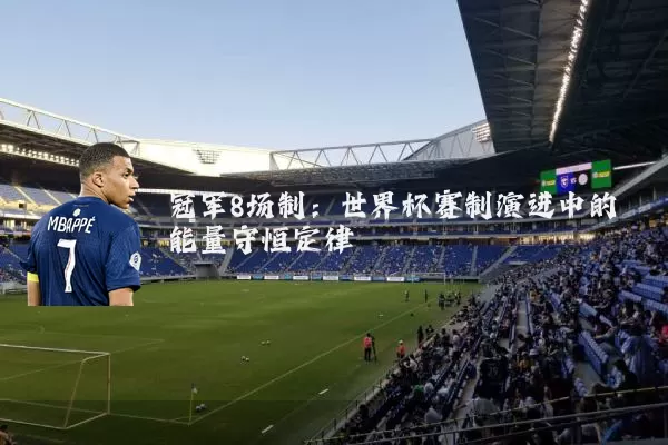 冠军8场制：世界杯赛制演进中的能量守恒定律