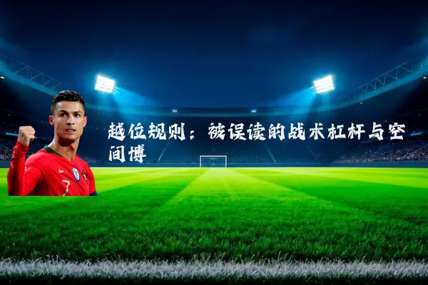 越位规则：被误读的战术杠杆与空间博弈