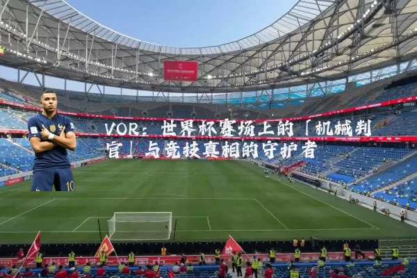 VOR：世界杯赛场上的「机械判官」与竞技真相的守护者