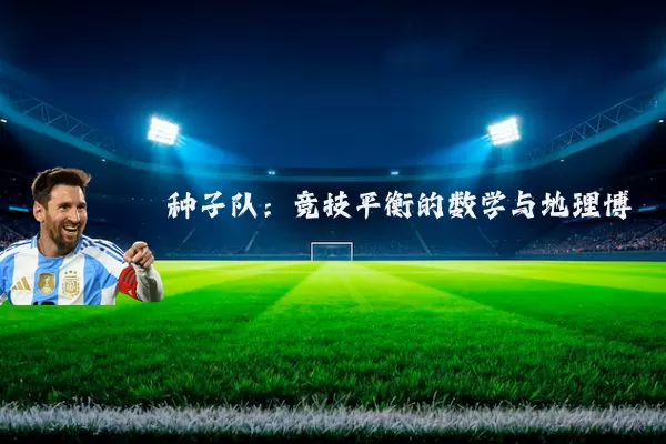 种子队：竞技平衡的数学与地理博弈