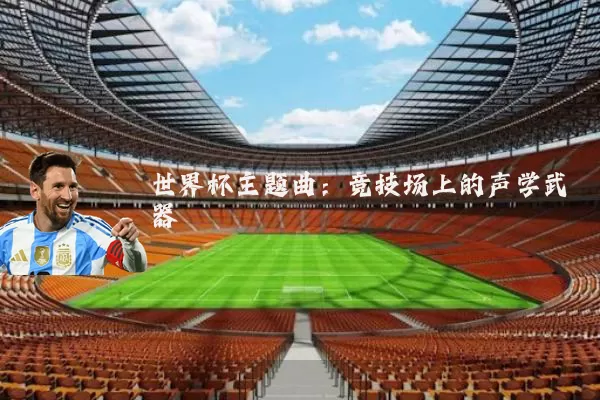 世界杯主题曲：竞技场上的声学武器